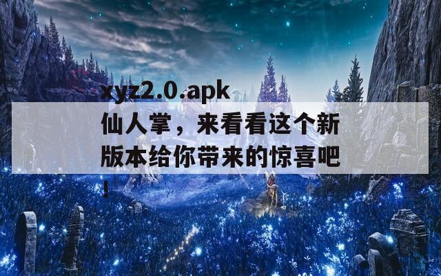 xyz2.0.apk仙人掌，来看看这个新版本给你带来的惊喜吧！