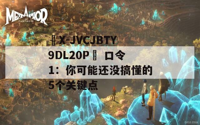 ☉X-JVCJBTY9DL20P☉ 口令1：你可能还没搞懂的5个关键点