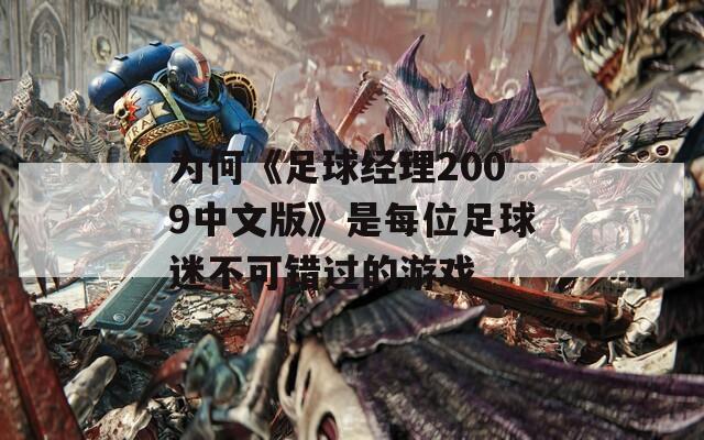 为何《足球经理2009中文版》是每位足球迷不可错过的游戏