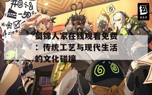 蜀锦人家在线观看免费：传统工艺与现代生活的文化碰撞