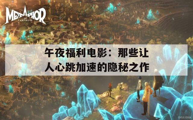 午夜福利电影：那些让人心跳加速的隐秘之作