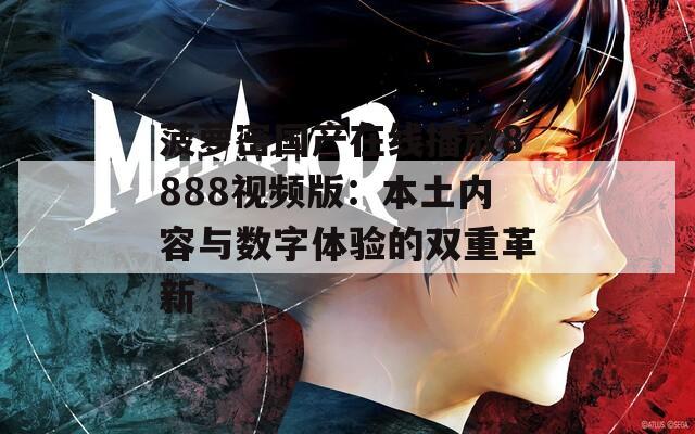 菠萝密国产在线播放8888视频版：本土内容与数字体验的双重革新