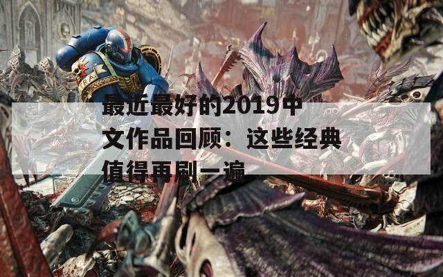 最近最好的2019中文作品回顾：这些经典值得再刷一遍