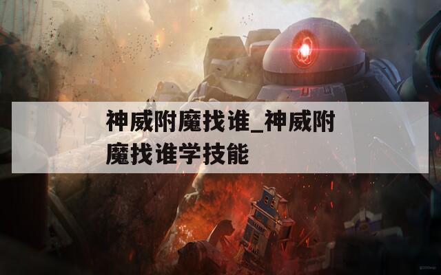 神威附魔找谁_神威附魔找谁学技能