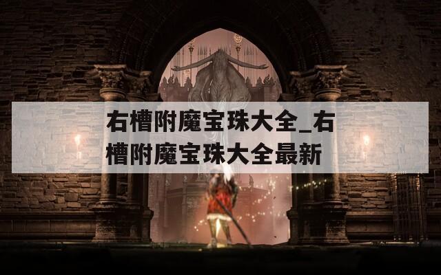 右槽附魔宝珠大全_右槽附魔宝珠大全最新