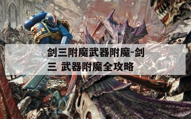 剑三附魔武器附魔-剑三 武器附魔全攻略
