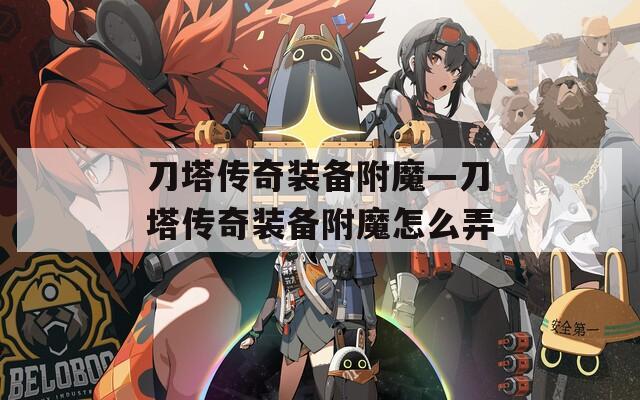 刀塔传奇装备附魔—刀塔传奇装备附魔怎么弄
