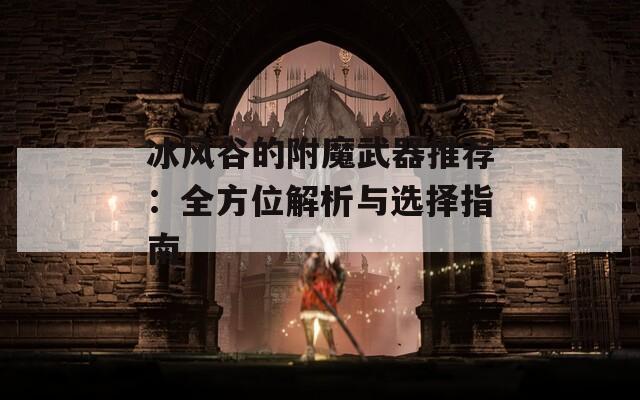 冰风谷的附魔武器推荐：全方位解析与选择指南