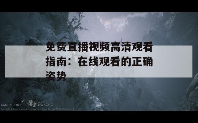 免费直播视频高清观看指南：在线观看的正确姿势