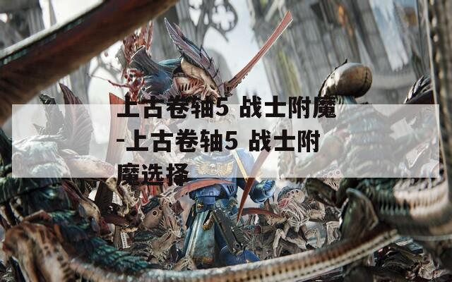 上古卷轴5 战士附魔-上古卷轴5 战士附魔选择