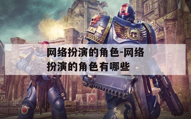 网络扮演的角色-网络扮演的角色有哪些