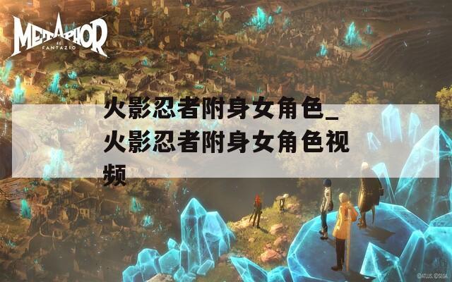 火影忍者附身女角色_火影忍者附身女角色视频