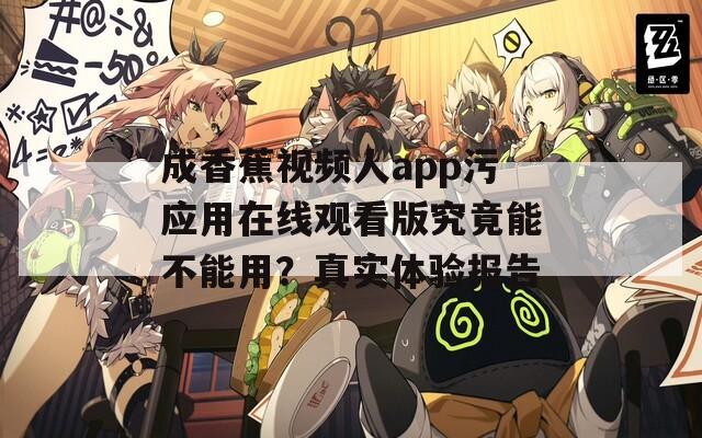 成香蕉视频人app污应用在线观看版究竟能不能用？真实体验报告